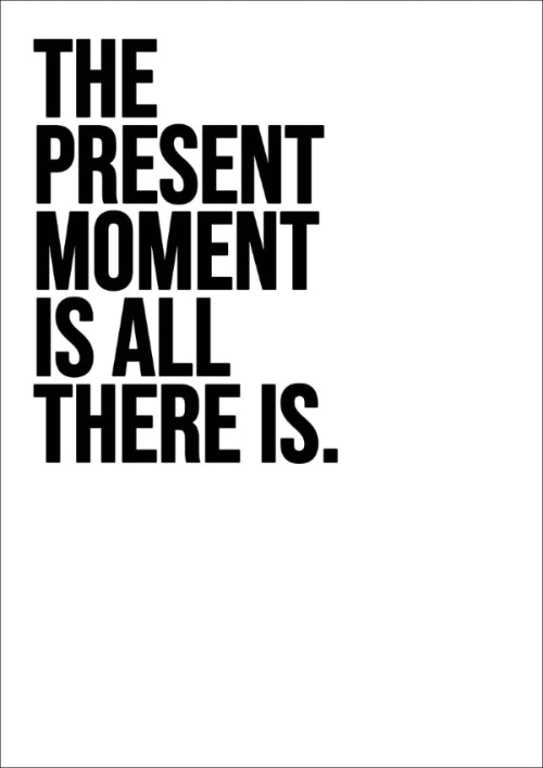 The present moment is all we have