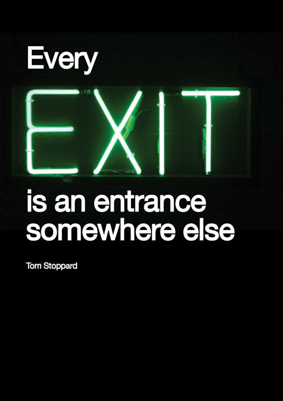 Every exit is an entrance somewhere else