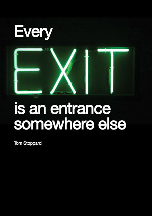 Every exit is an entrance somewhere else