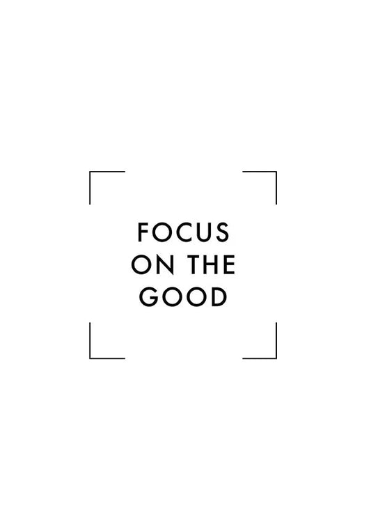 Focus on the good