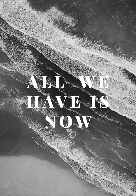 All we have is now